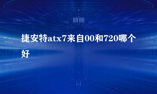 捷安特atx7来自00和720哪个好