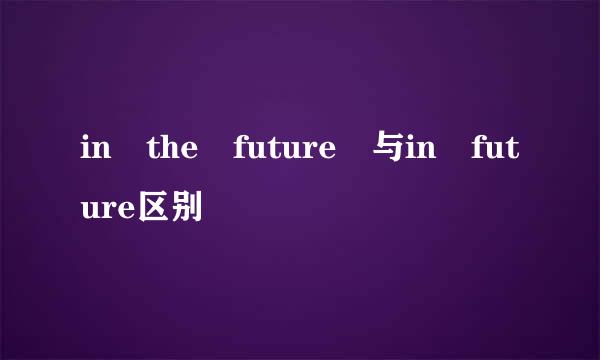 in the future 与in future区别