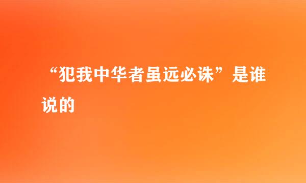 “犯我中华者虽远必诛”是谁说的