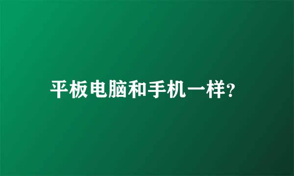 平板电脑和手机一样？