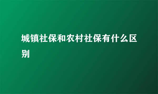 城镇社保和农村社保有什么区别