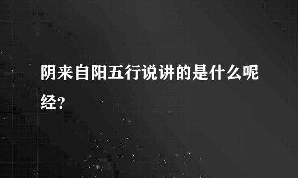 阴来自阳五行说讲的是什么呢经？