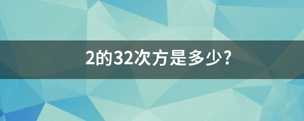 2的32次方是多少?