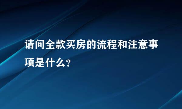 请问全款买房的流程和注意事项是什么？