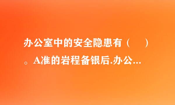 办公室中的安全隐患有（ ）。A准的岩程备银后.办公室摆放档案柜B.地面上有电话线拖曳C.站在旋转椅上取东西D.消防栓放置在文件柜后此题...