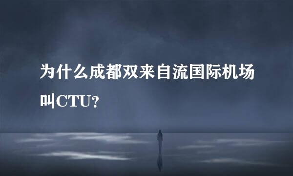 为什么成都双来自流国际机场叫CTU？