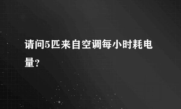 请问5匹来自空调每小时耗电量？