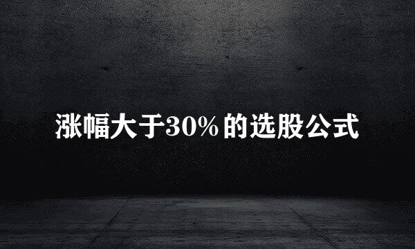 涨幅大于30%的选股公式