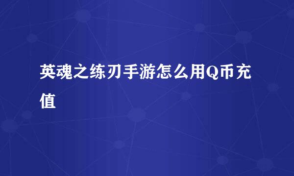 英魂之练刃手游怎么用Q币充值