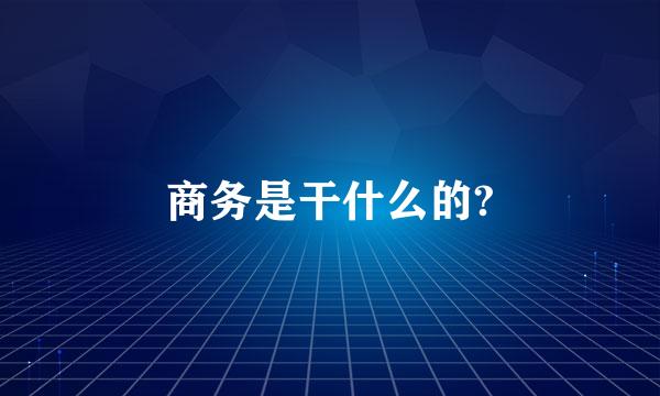 商务是干什么的?