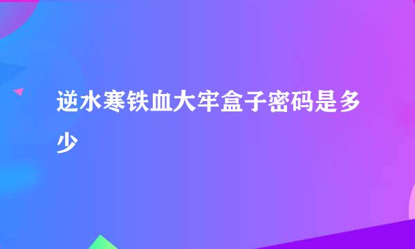 逆水寒铁血大牢盒子密码是多少