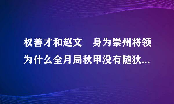 权善才和赵文翙身为崇州将领为什么全月局秋甲没有随狄仁杰回朝镇湖世献捷？