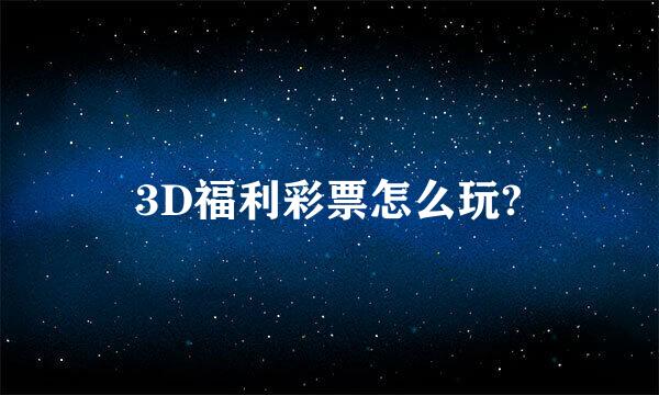 3D福利彩票怎么玩?