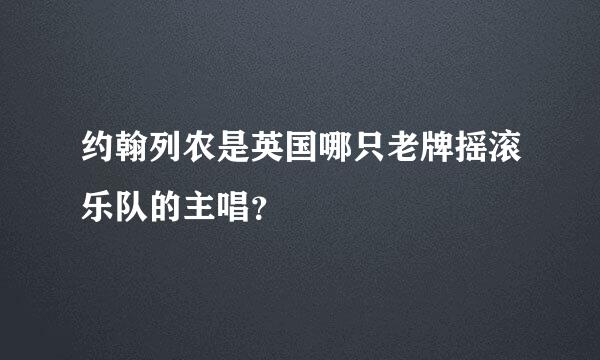 约翰列农是英国哪只老牌摇滚乐队的主唱？