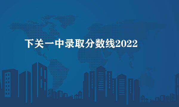 下关一中录取分数线2022