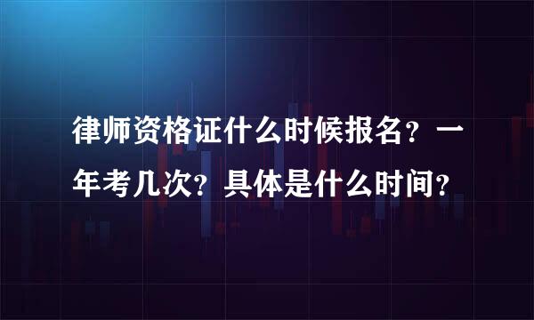 律师资格证什么时候报名？一年考几次？具体是什么时间？