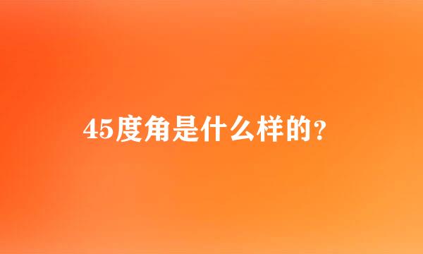 45度角是什么样的？