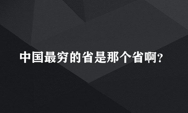 中国最穷的省是那个省啊？