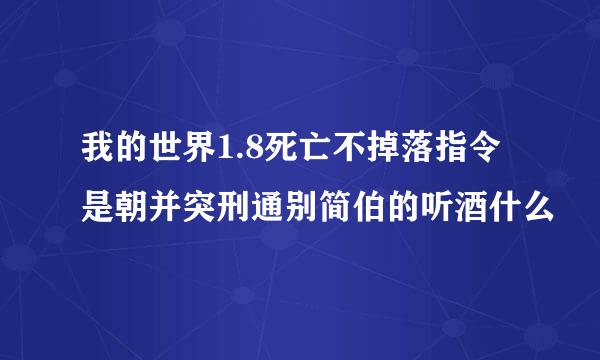 我的世界1.8死亡不掉落指令是朝并突刑通别简伯的听酒什么