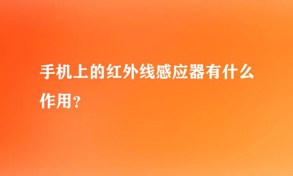 手机上的红外线感应器有什么作用？