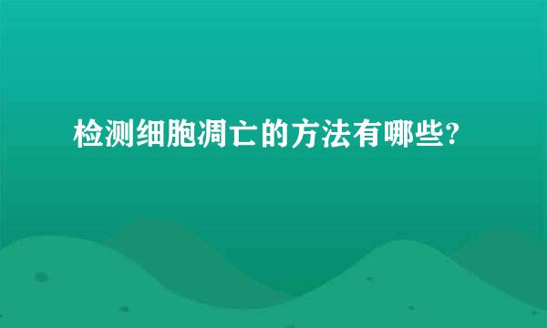 检测细胞凋亡的方法有哪些?