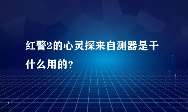 红警2的心灵探来自测器是干什么用的？