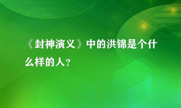 《封神演义》中的洪锦是个什么样的人？