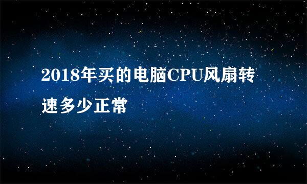 2018年买的电脑CPU风扇转速多少正常