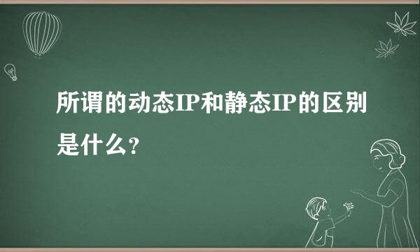 所谓的动态IP和静态IP的区别是什么？