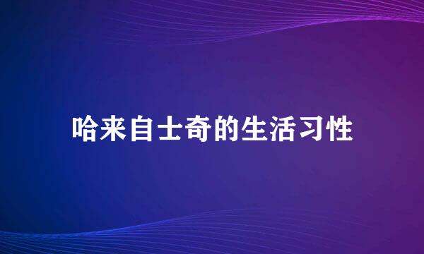 哈来自士奇的生活习性