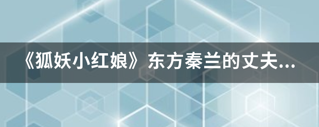 《狐妖小红娘》东方秦兰的丈夫是谁?