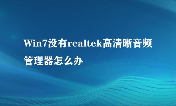 Win7没有realtek高清晰音频管理器怎么办