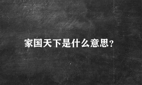 家国天下是什么意思？