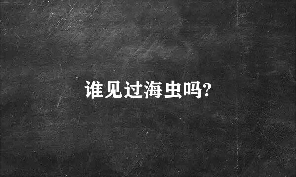 谁见过海虫吗?