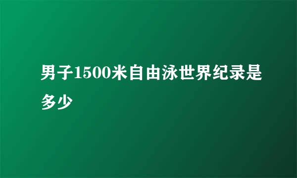 男子1500米自由泳世界纪录是多少