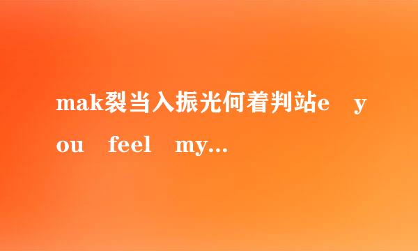 mak裂当入振光何着判站e you feel my love歌词