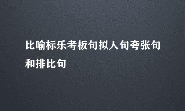 比喻标乐考板句拟人句夸张句和排比句