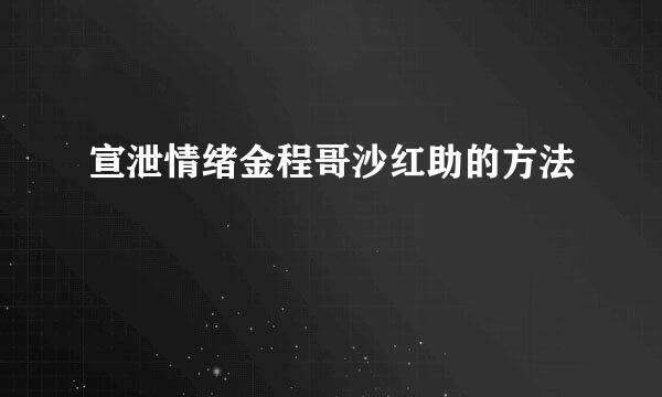 宣泄情绪金程哥沙红助的方法