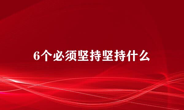 6个必须坚持坚持什么