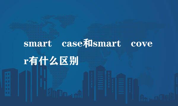 smart case和smart cover有什么区别