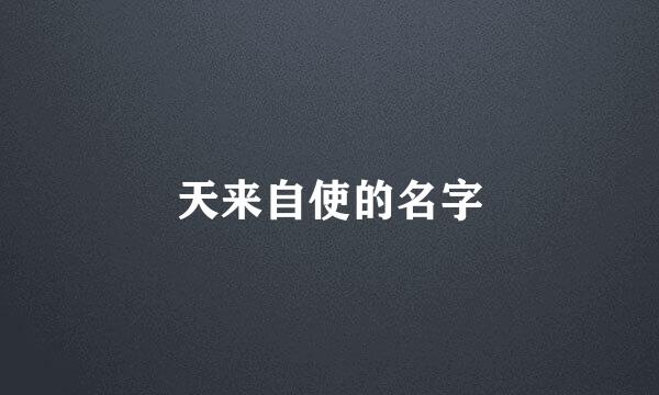 天来自使的名字