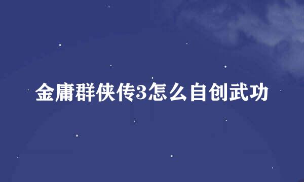 金庸群侠传3怎么自创武功