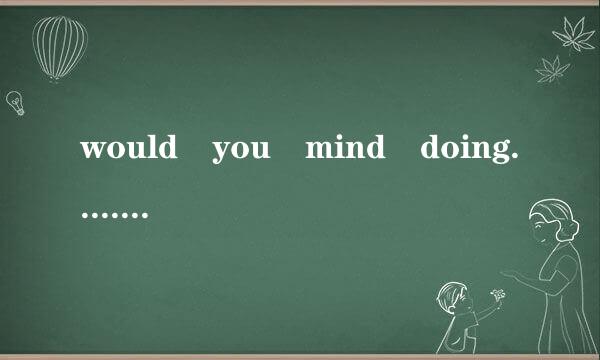 would you mind doing......用什么回答