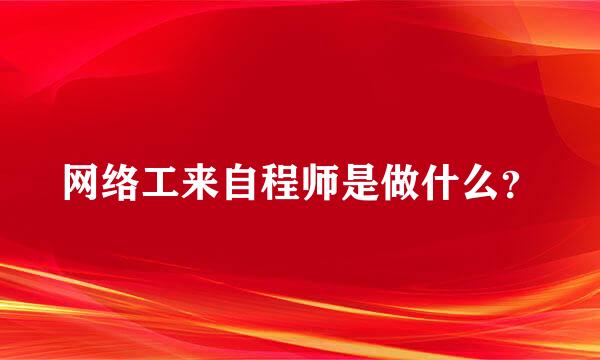 网络工来自程师是做什么？