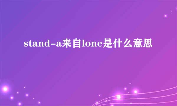 stand-a来自lone是什么意思