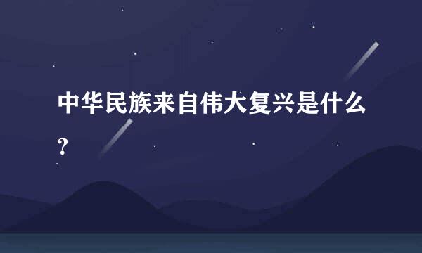 中华民族来自伟大复兴是什么？