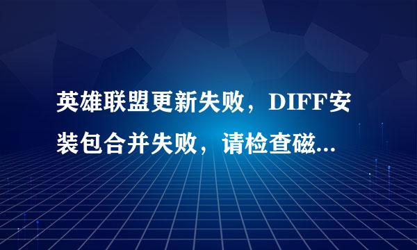 英雄联盟更新失败，DIFF安装包合并失败，请检查磁盘和文件是否秋促容委损坏。