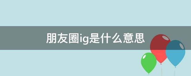 朋友圈ig是什么意思