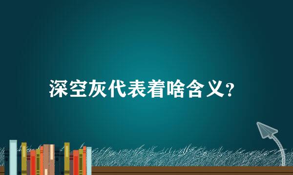 深空灰代表着啥含义？