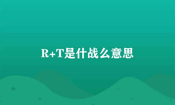 R+T是什战么意思